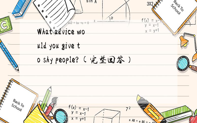 What advice would you give to shy people?(完整回答）