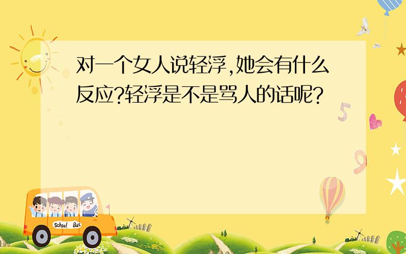 对一个女人说轻浮,她会有什么反应?轻浮是不是骂人的话呢?