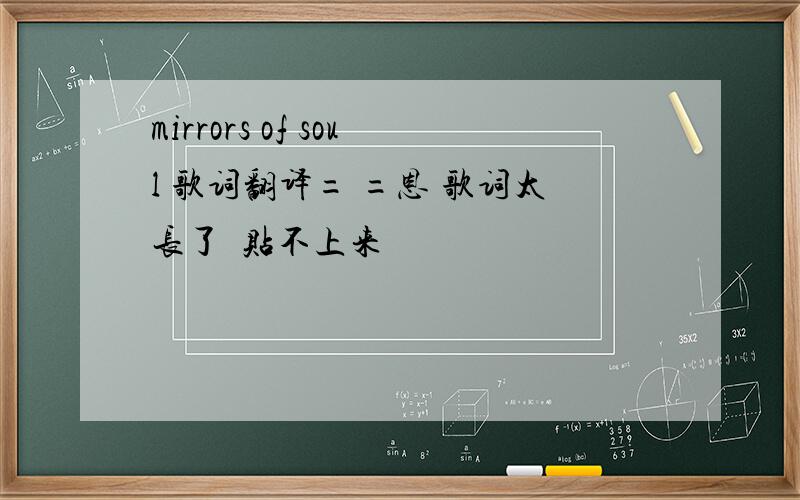 mirrors of soul 歌词翻译= =恩 歌词太长了  贴不上来