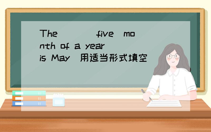 The___(five)month of a year is May(用适当形式填空)