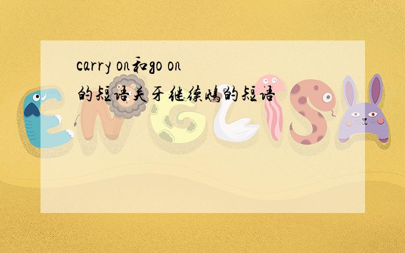 carry on和go on的短语关牙继续鸱的短语