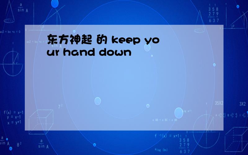 东方神起 的 keep your hand down