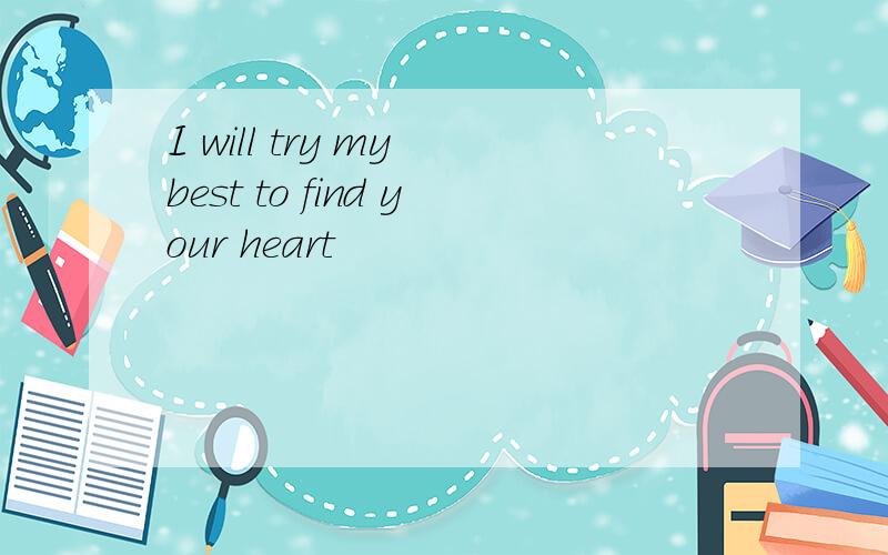 I will try my best to find your heart