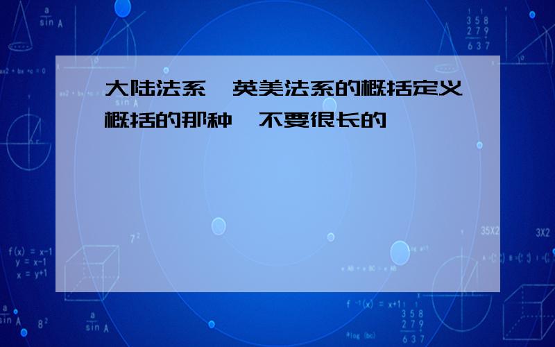 大陆法系,英美法系的概括定义概括的那种,不要很长的,