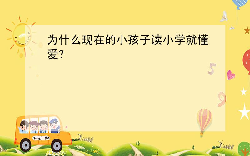 为什么现在的小孩子读小学就懂爱?