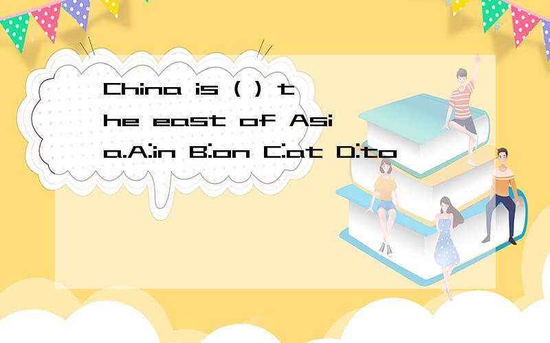 China is ( ) the east of Asia.A:in B:on C:at D:to