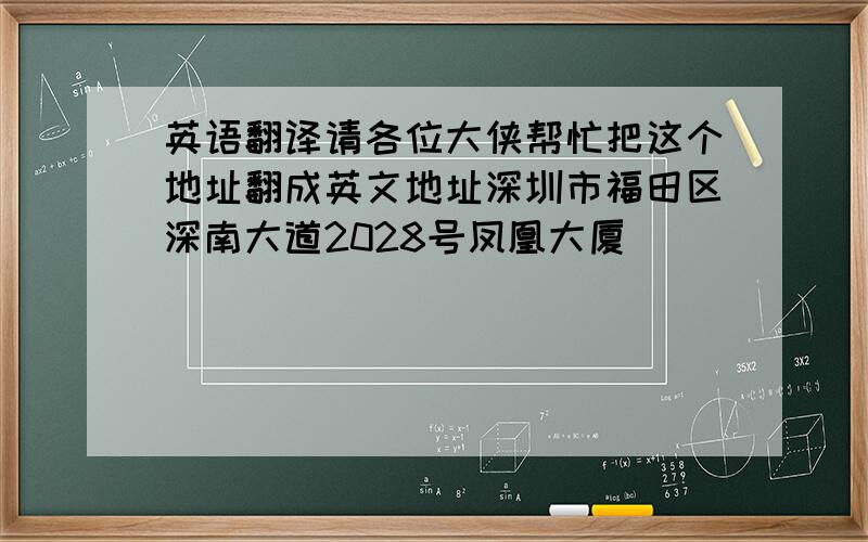 英语翻译请各位大侠帮忙把这个地址翻成英文地址深圳市福田区深南大道2028号凤凰大厦