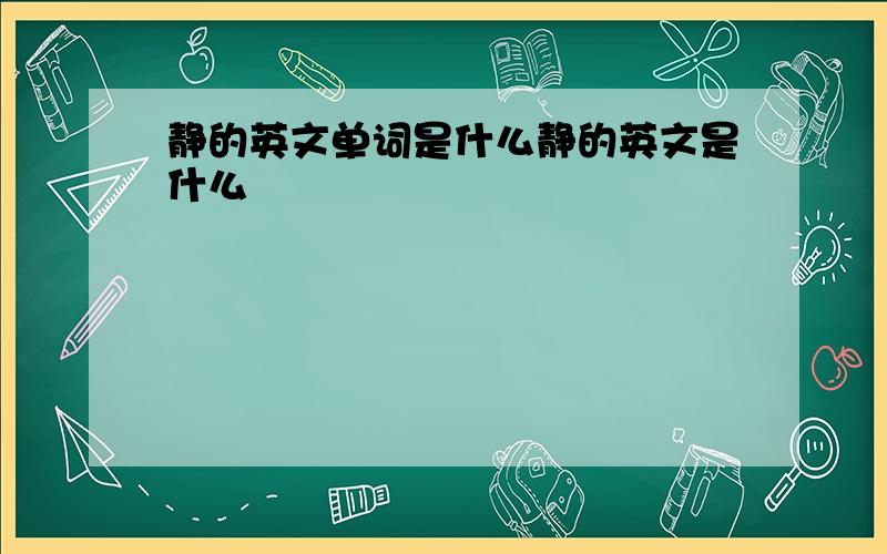 静的英文单词是什么静的英文是什么