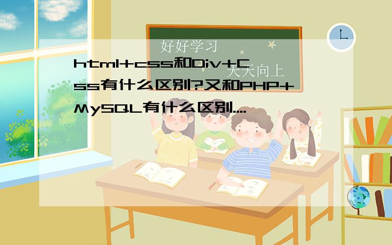 html+css和Div+Css有什么区别?又和PHP+MySQL有什么区别....