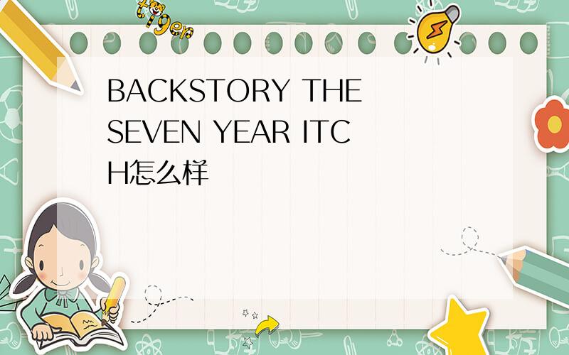 BACKSTORY THE SEVEN YEAR ITCH怎么样