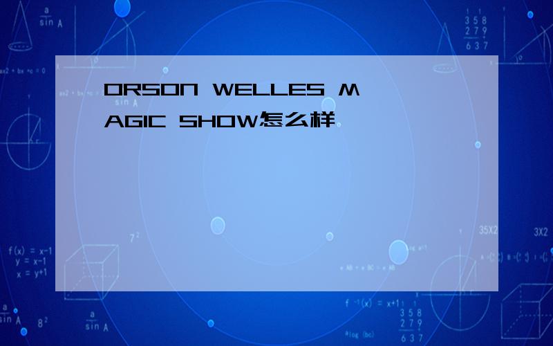 ORSON WELLES MAGIC SHOW怎么样