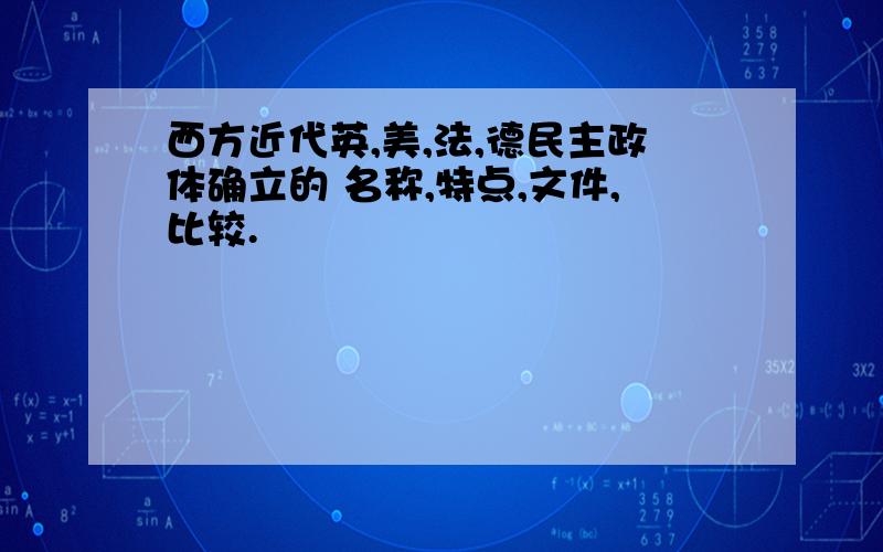 西方近代英,美,法,德民主政体确立的 名称,特点,文件,比较.