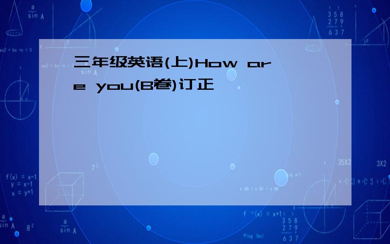 三年级英语(上)How are you(B卷)订正