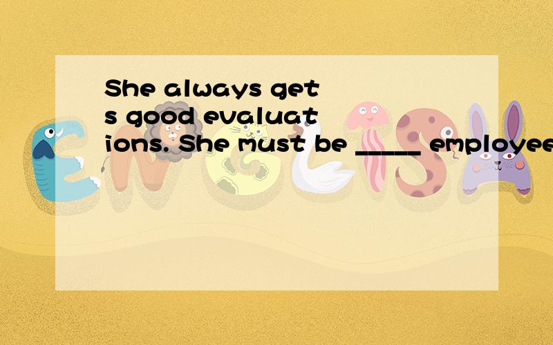 She always gets good evaluations. She must be _____ employee in the company. A. the most valuableB. more valuableC. the valuableD. valuable再来一个Before _____ a decision on what to order, John asked the waiter for his recommendation. A. makeB. m