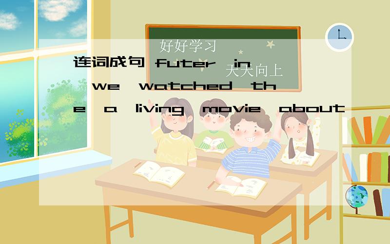 连词成句 futer,in ,we,watched,the,a,living,movie,about,