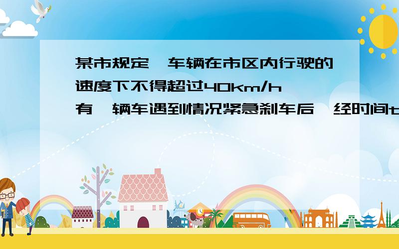 某市规定,车辆在市区内行驶的速度下不得超过40km/h,有一辆车遇到情况紧急刹车后,经时间t=1.5s停止,量路面刹车的痕迹长为s=9m,问这车是否违章（刹车后做匀减速运行