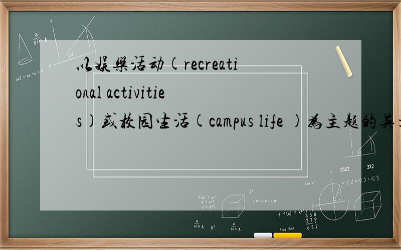 以娱乐活动(recreational activities)或校园生活(campus life )为主题的英文作文