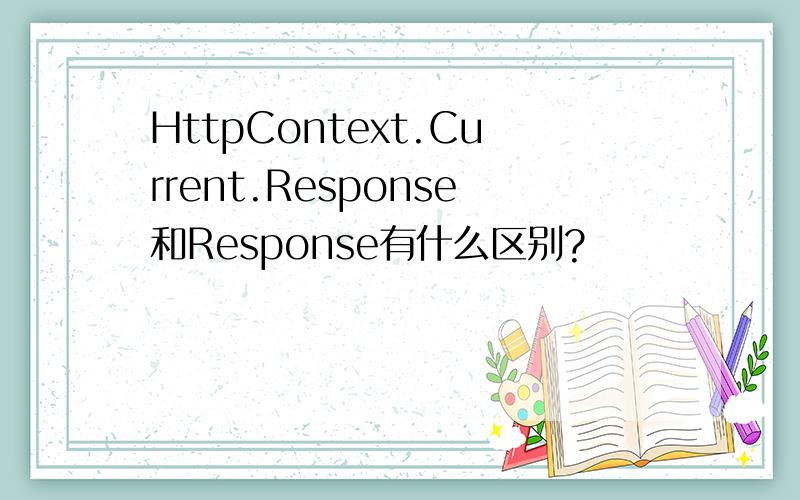 HttpContext.Current.Response和Response有什么区别?