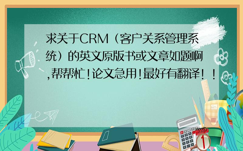 求关于CRM（客户关系管理系统）的英文原版书或文章如题啊,帮帮忙!论文急用!最好有翻译！！