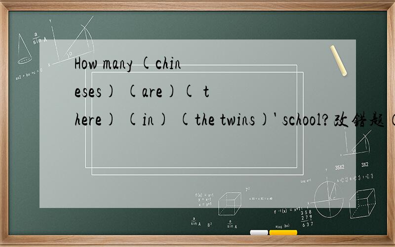 How many (chineses) (are)( there) (in) (the twins)' school?改错题（括号里的是改错的单词分别为ABCD(what's) (in middle of )the lake (they're)( two boats)与上题一样