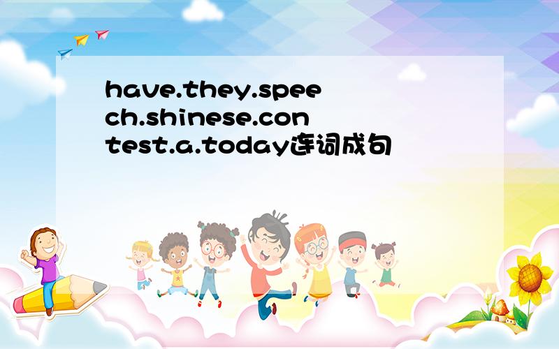 have.they.speech.shinese.contest.a.today连词成句