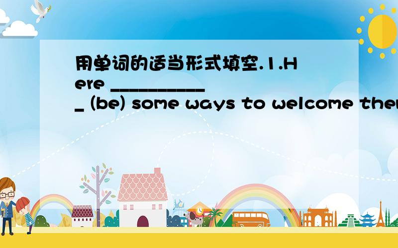 用单词的适当形式填空.1.Here ___________ (be) some ways to welcome them.Here ___________ (be) some ways to  welcome them. 2.It is impolite ________ (look) at people in  someplaces.3.Don’t _________ (stand) too close to North Americans. 4.Y