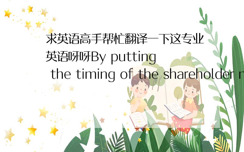 求英语高手帮忙翻译一下这专业英语呀呀By putting the timing of the shareholder meeting up to a vote, Air Products has allowed Airgas to claim that the shareholders have approved keeping the poison pill in place until the next annual m