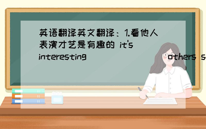 英语翻译英文翻译：1.看他人表演才艺是有趣的 it's interesting ___ ____ others show their ___.2.他们努力寻找最好的歌手和最有天赋的舞蹈家.they ___ ___ look for the best singers and the ___ ___ dancers.3.谁能唱