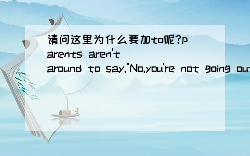 请问这里为什么要加to呢?parents aren't around to say,