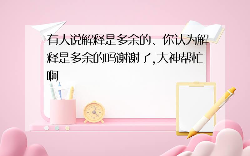 有人说解释是多余的、你认为解释是多余的吗谢谢了,大神帮忙啊