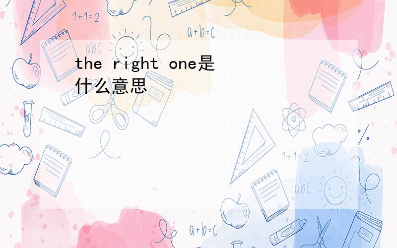 the right one是什么意思