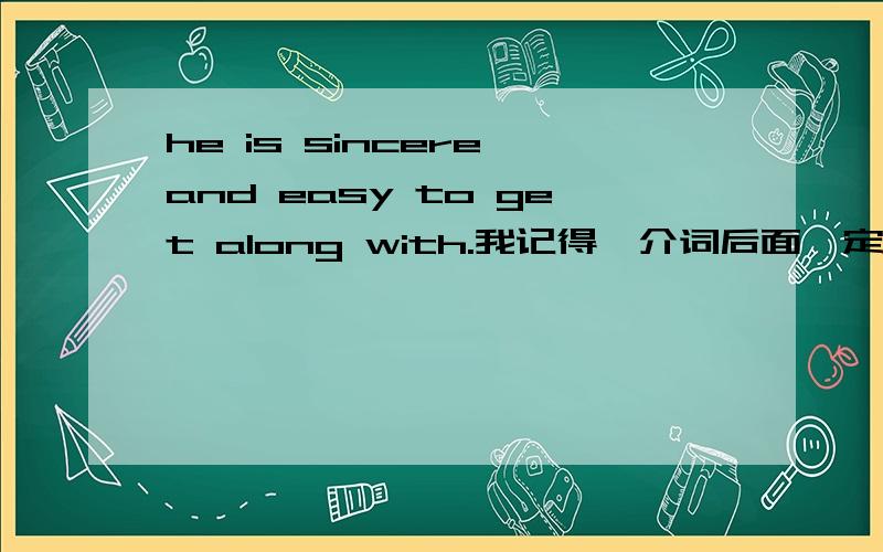 he is sincere and easy to get along with.我记得,介词后面一定是要宾语的啊,不是吗? 这是特殊用法吗?