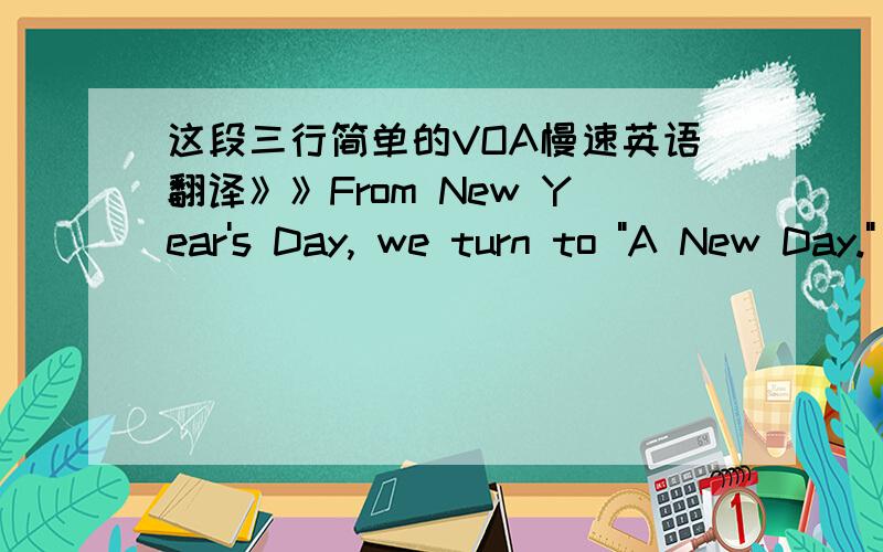 这段三行简单的VOA慢速英语翻译》》From New Year's Day, we turn to 