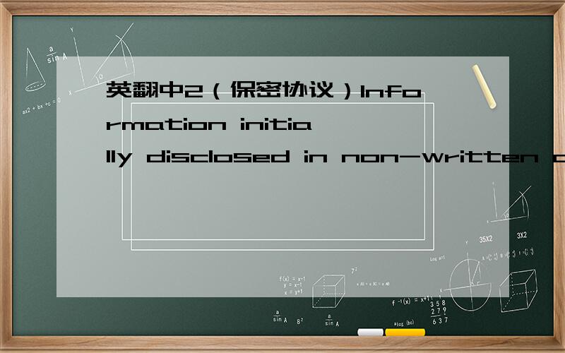 英翻中2（保密协议）Information initially disclosed in non-written or non-tangible form and considered to be confidential information must be reduced to written form,marked as indicated above and delivered to the receiving party within thirty