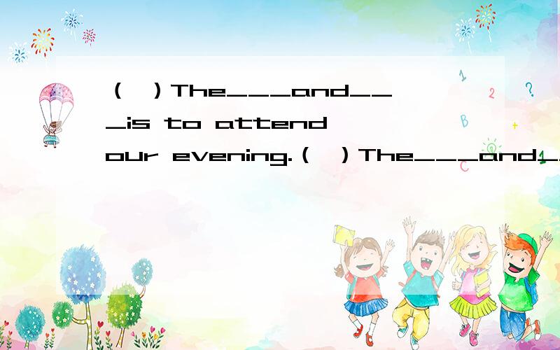 （ ）The___and___is to attend our evening.（ ）The___and___is to attend our evening.A.singner,dancerB.singners,dancerC.singner,dancersD.singners,dancersEverone knows that the Earth is round.It is ____ ____ that the Earth is round.The banknote is