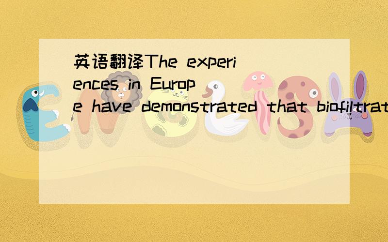 英语翻译The experiences in Europe have demonstrated that biofiltration has economic and other advantages over existing APC technologies,particularly if applied to off-gas streams that contain only low concentration(typically less than 1000 ppm as