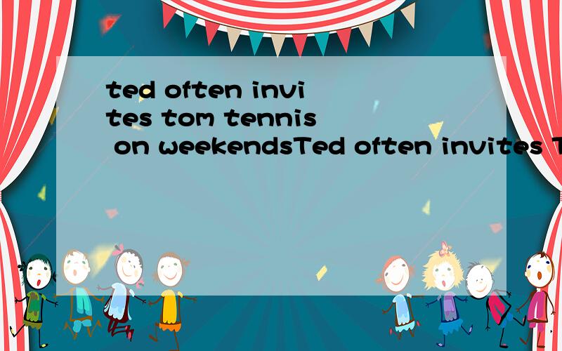 ted often invites tom tennis on weekendsTed often invites Tom () tennis on weekendsA.playB.playsC.to playD.playing