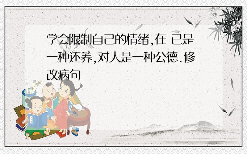 学会限制自己的情绪,在 已是一种还养,对人是一种公德.修改病句