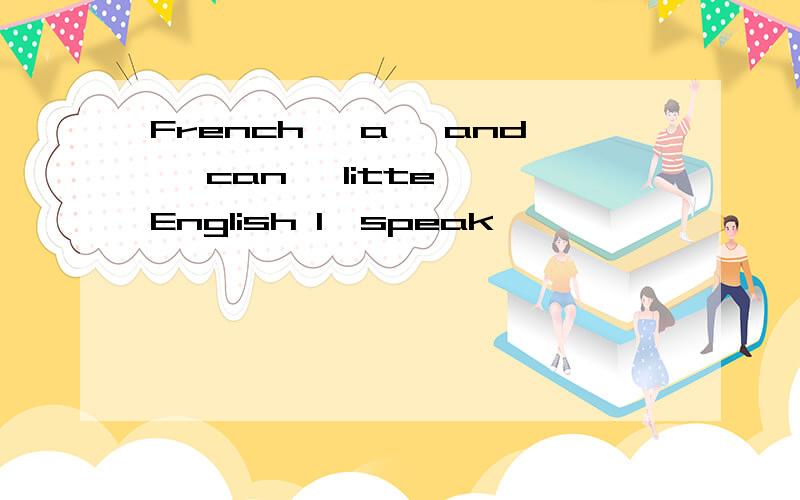 French ,a ,and ,can ,litte ,English I,speak