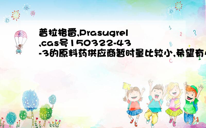 普拉格雷,Prasugrel,cas号150322-43-3的原料药供应商暂时量比较小,希望有小量供应的