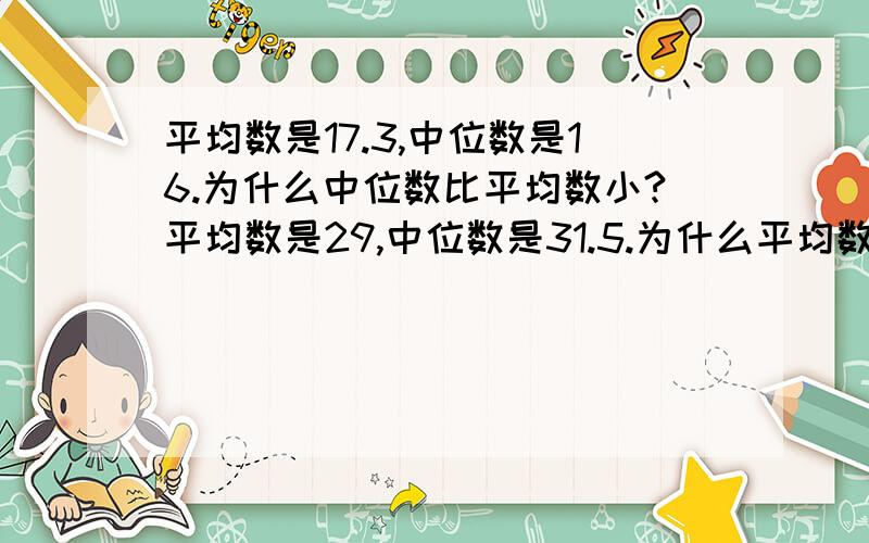 平均数是17.3,中位数是16.为什么中位数比平均数小?平均数是29,中位数是31.5.为什么平均数比中位数小?