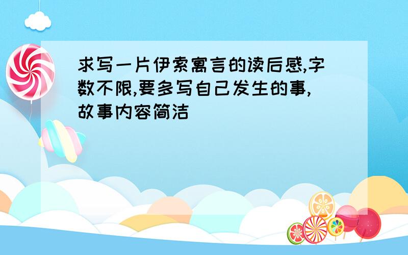 求写一片伊索寓言的读后感,字数不限,要多写自己发生的事,故事内容简洁