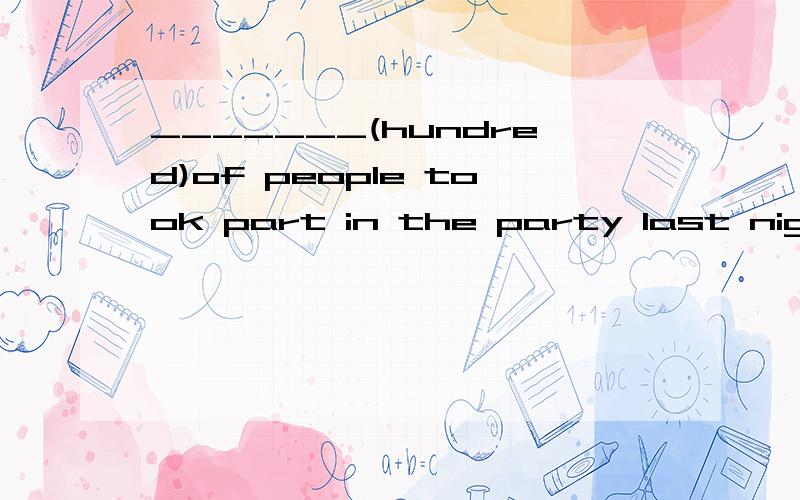 _______(hundred)of people took part in the party last nightthank you for______(tell)me yhe story about dinosaursI want________(visit)Disneyland some day.The silm is______(base)on a real story