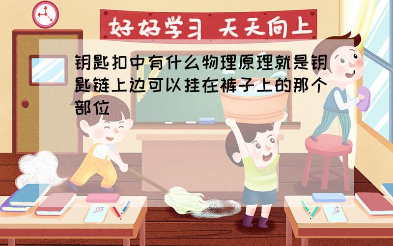 钥匙扣中有什么物理原理就是钥匙链上边可以挂在裤子上的那个部位