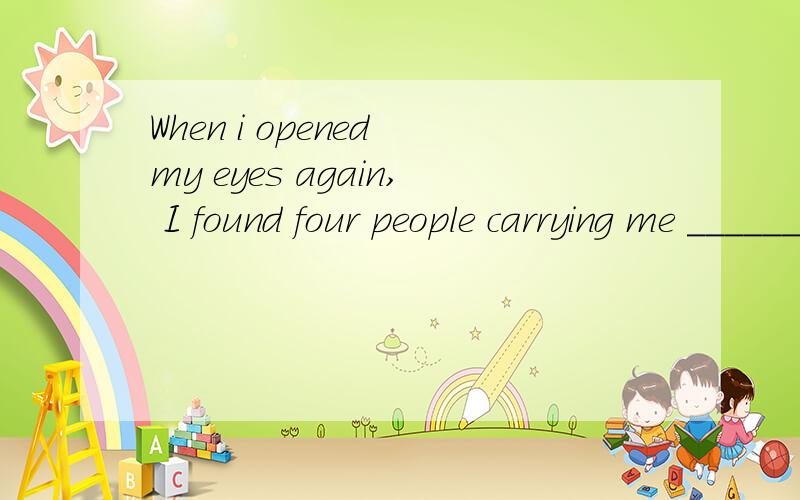 When i opened my eyes again, I found four people carrying me ________.A somewhere  B anywhere   C to somewhere   D to anywhere  选哪个?为什么?