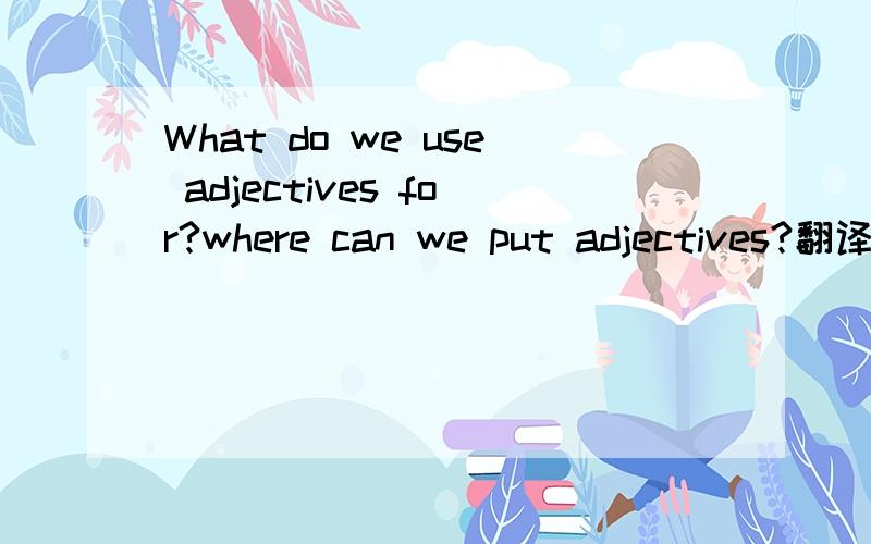 What do we use adjectives for?where can we put adjectives?翻译并回答