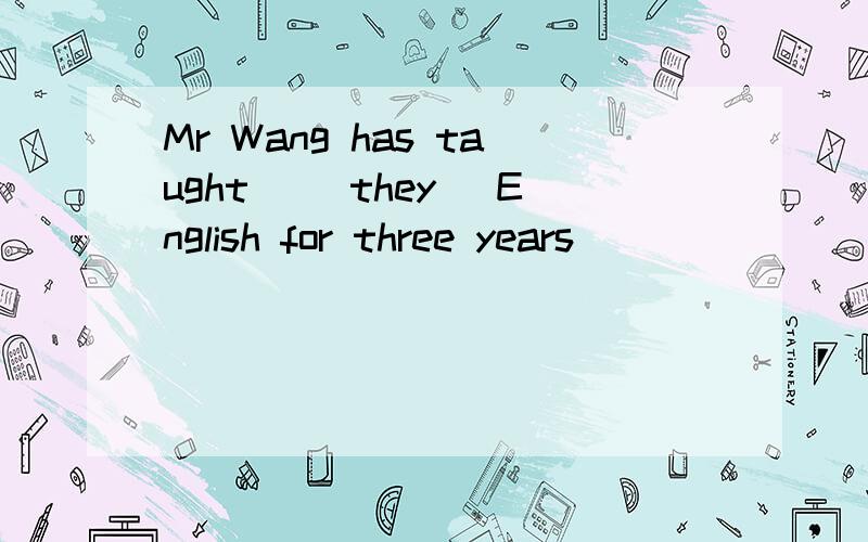 Mr Wang has taught _(they) English for three years