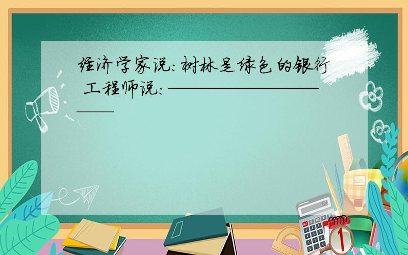 经济学家说：树林是绿色的银行 工程师说：——————————