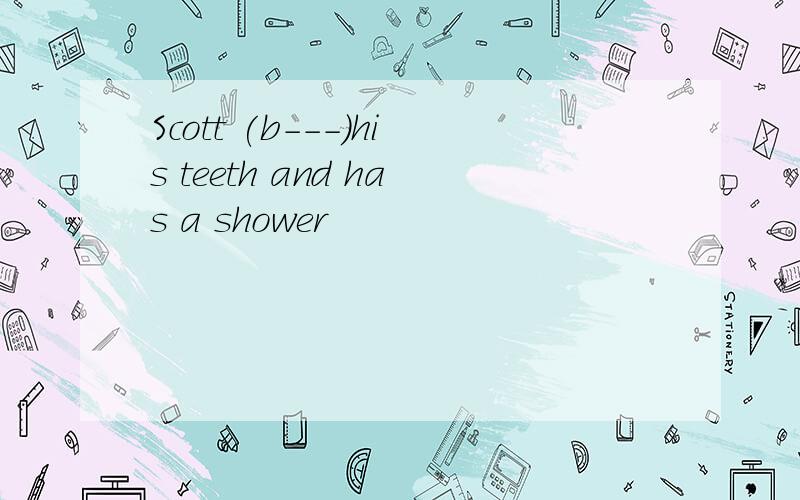 Scott (b---)his teeth and has a shower