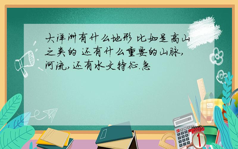 大洋洲有什么地形 比如是高山之类的 还有什么重要的山脉,河流,还有水文特征.急